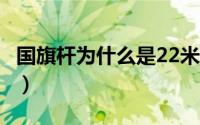 国旗杆为什么是22米（国旗杆为什么是28米3）