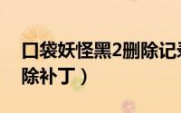 口袋妖怪黑2删除记录（口袋妖怪黑2怎么清除补丁）