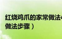 红烧鸡爪的家常做法小孩吃（红烧鸡爪的家常做法步骤）