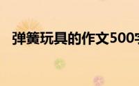 弹簧玩具的作文500字（弹簧玩具的折法）