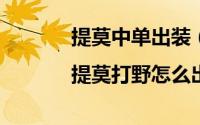 提莫中单出装（提莫打野出装|提莫打野怎么出装）