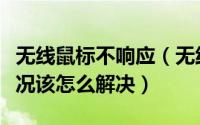 无线鼠标不响应（无线鼠标发生反应不灵敏情况该怎么解决）