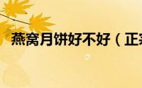 燕窝月饼好不好（正宗燕窝月饼必备条件）