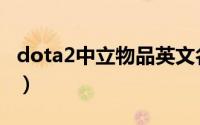 dota2中立物品英文名（dota2中立物品大全）