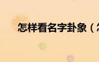 怎样看名字卦象（怎样看名字好不好）