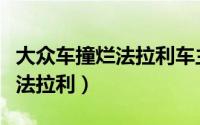 大众车撞烂法拉利车主朋友辟谣（大众车撞烂法拉利）