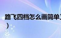 路飞四档怎么画简单又霸气（路飞四档怎么画）