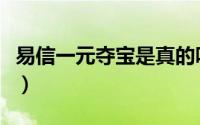易信一元夺宝是真的吗（网易一元夺宝的技巧）