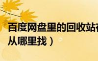 百度网盘里的回收站在哪里（百度网盘回收站从哪里找）