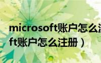 microsoft账户怎么注册电话号码（microsoft账户怎么注册）