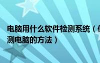 电脑用什么软件检测系统（使用Win10系统自带程序软件检测电脑的方法）