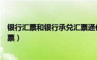 银行汇票和银行承兑汇票通俗解释（银行汇票和银行承兑汇票）