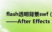 flash透明背景swf（制作透明背景SWf动画——After Effects）