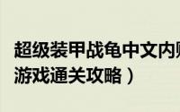 超级装甲战龟中文内购破解版（超级装甲战龟游戏通关攻略）