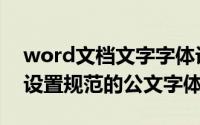 word文档文字字体设置（word文档中如何设置规范的公文字体）