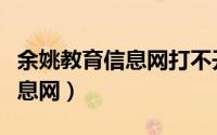 余姚教育信息网打不开（如何进入余姚教育信息网）