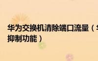 华为交换机清除端口流量（华为交换机如何在接口配置流量抑制功能）