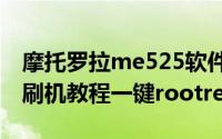 摩托罗拉me525软件下载（摩托罗拉me525刷机教程一键rootrecovery）
