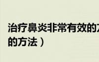治疗鼻炎非常有效的方法（治疗鼻炎非常有效的方法）