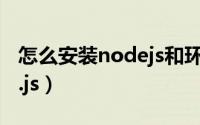 怎么安装nodejs和环境配置（怎么安装node.js）