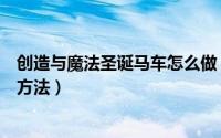 创造与魔法圣诞马车怎么做（《创造与魔法》圣诞雪橇制作方法）
