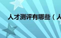 人才测评有哪些（人才测评有哪些方式）