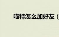 喵特怎么加好友（喵特加好友设置）