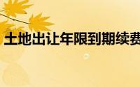 土地出让年限到期续费标准（土地出让年限）