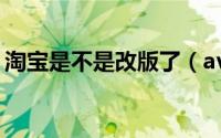 淘宝是不是改版了（av淘宝改版了怎么回事）