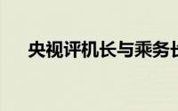 央视评机长与乘务长飞行途中互殴事件