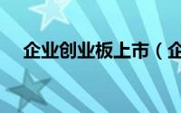 企业创业板上市（企业创业板上市条件）
