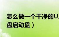 怎么做一个干净的U启动盘（如何制作绿叶u盘启动盘）