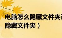 电脑怎么隐藏文件夹让别人找不到（电脑怎么隐藏文件夹）