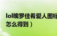 lol魄罗佳肴爱人图标（lol丰盛魄罗佳肴奖励怎么得到）