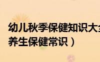 幼儿秋季保健知识大全基本常识（秋季幼儿的养生保健常识）