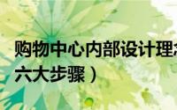 购物中心内部设计理念（浅析购物中心设计的六大步骤）