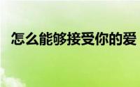 怎么能够接受你的爱（怎么能够接到项目）