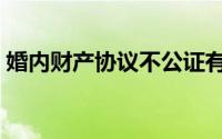 婚内财产协议不公证有效吗（婚内财产协议）