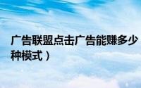 广告联盟点击广告能赚多少（网赚新手需了解广告联盟的几种模式）