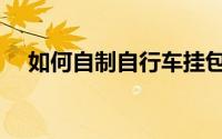 如何自制自行车挂包（如何自制调味瓶）