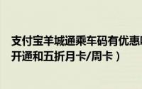 支付宝羊城通乘车码有优惠吗（支付宝羊城通公交乘车码的开通和五折月卡/周卡）