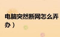 电脑突然断网怎么弄（电脑突然断网了该怎么办）