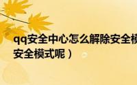 qq安全中心怎么解除安全模式dnf（qq安全中心怎么解除安全模式呢）