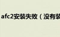 afc2安装失败（没有装afc2的闪退怎么解决）