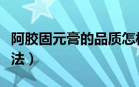 阿胶固元膏的品质怎样分辨（阿胶固元膏的做法）