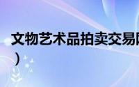 文物艺术品拍卖交易网（文物艺术品拍卖规程）