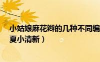 小姑娘麻花辫的几种不同编发（4种不同麻花辫编法演绎初夏小清新）