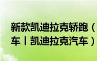 新款凯迪拉克轿跑（2018年凯迪拉克ATS跑车丨凯迪拉克汽车）
