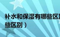 补水和保湿有哪些区别图片（补水和保湿有哪些区别）