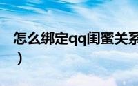 怎么绑定qq闺蜜关系（怎么绑定qq闺蜜关系）